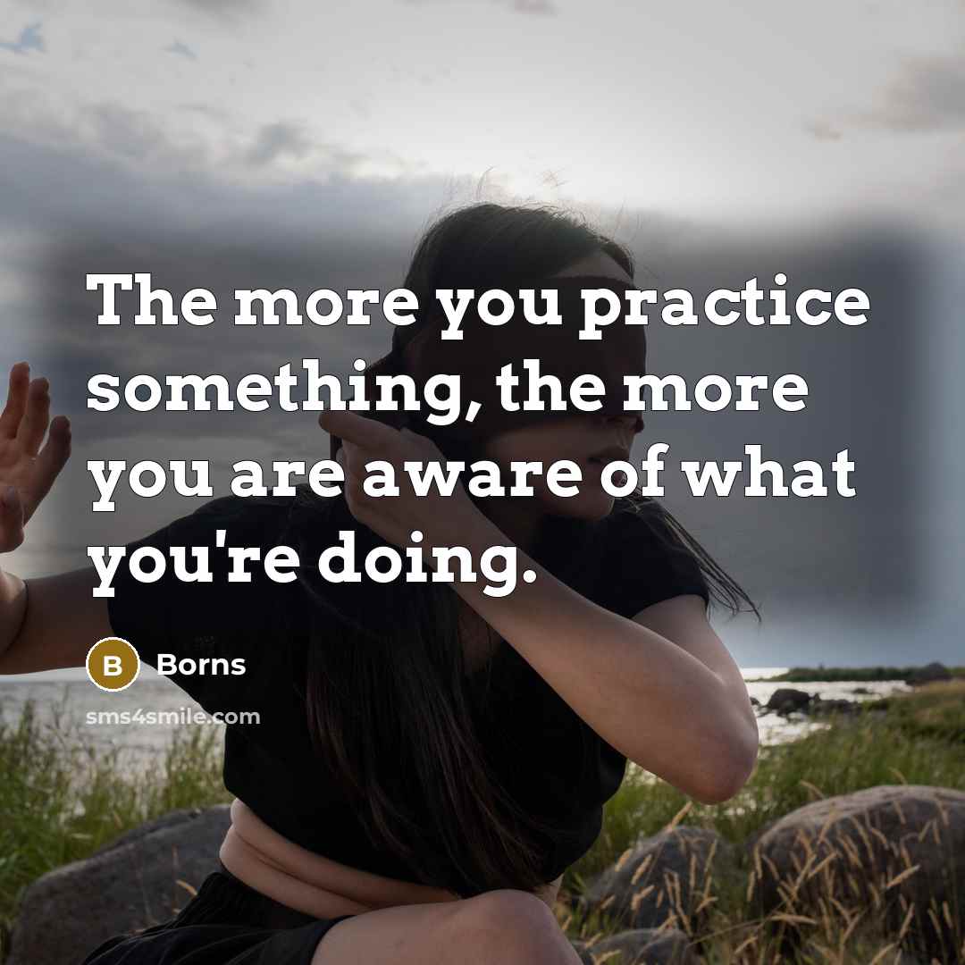 “The more you practice something, the more you are aware…” quote by Borns
