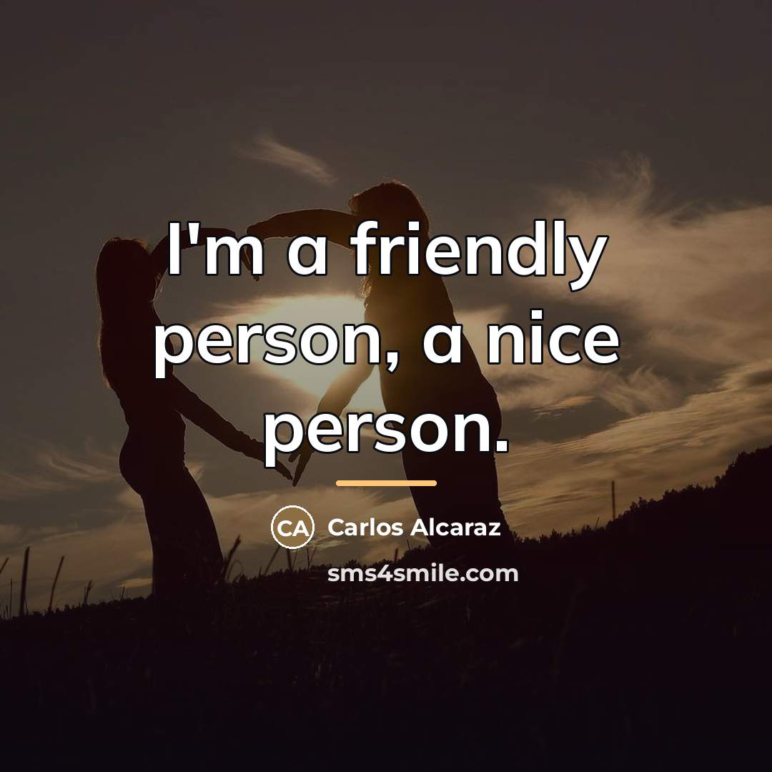 “I'm a friendly person, a nice person.…” quote by Carlos Alcaraz