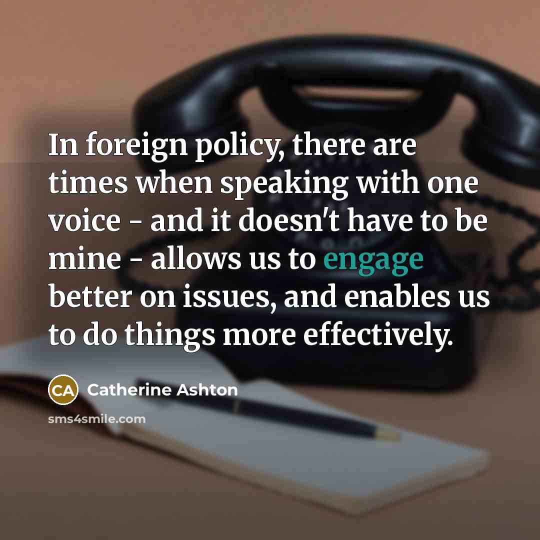 “In foreign policy, there are times when speaking with one…” quote by Catherine Ashton