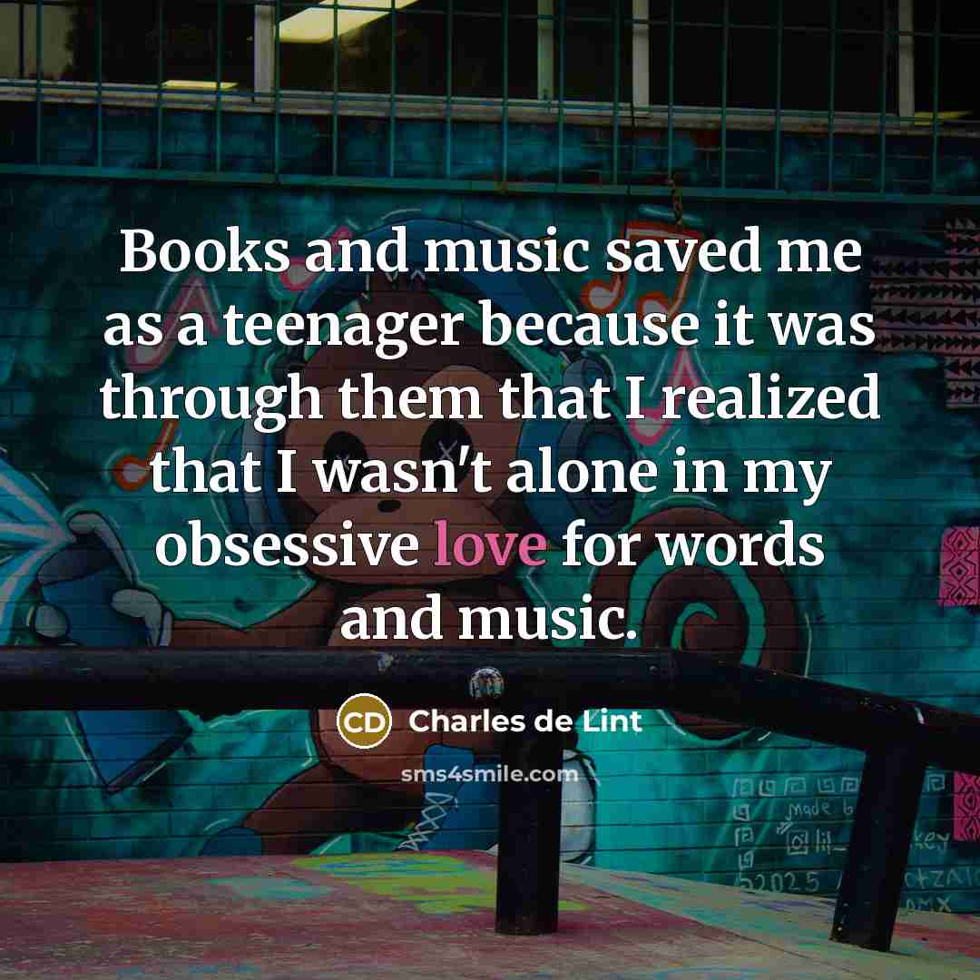 “Books and music saved me as a teenager because it…” quote by Charles de Lint