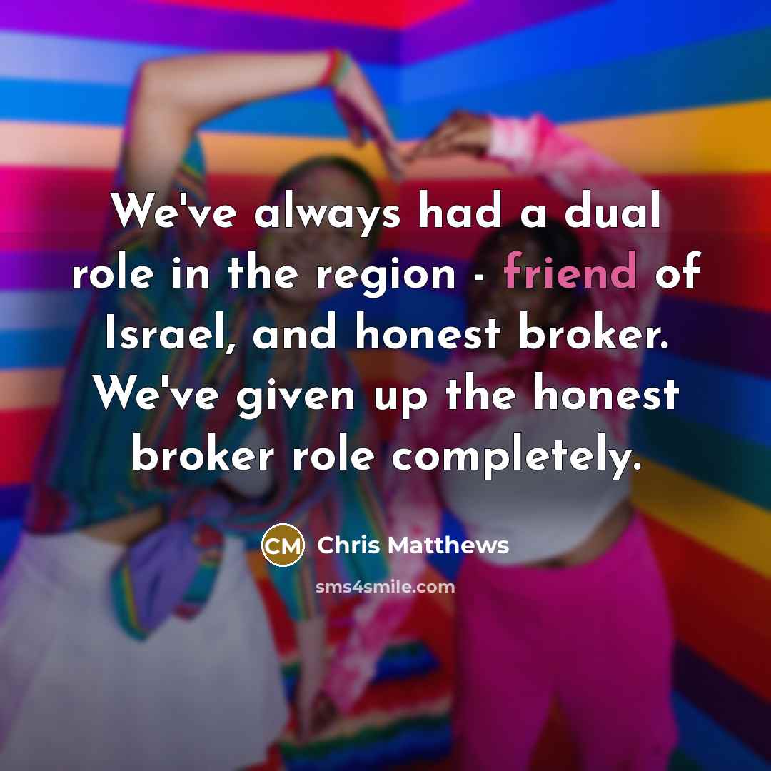 “We've always had a dual role in the region -…” quote by Chris Matthews