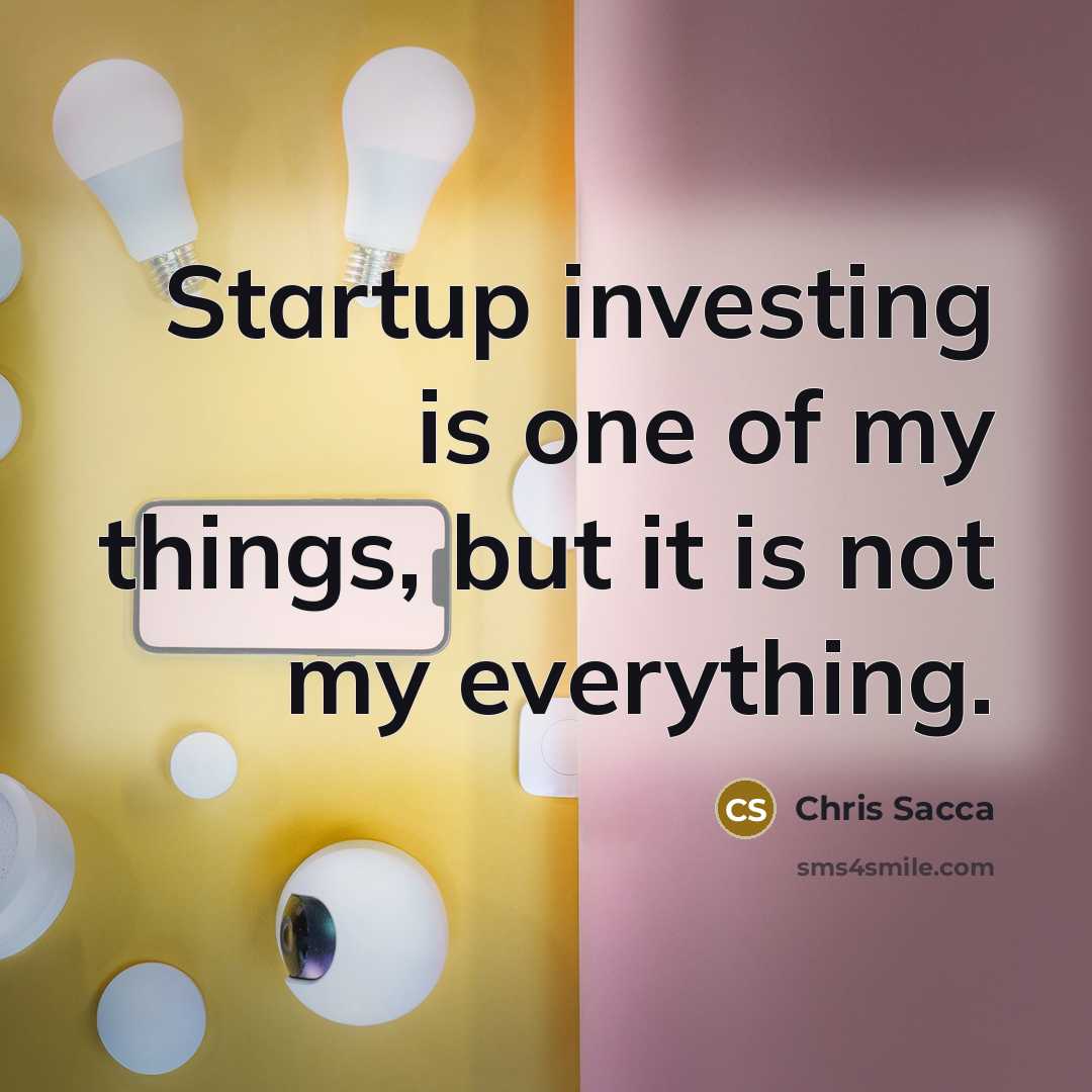 “Startup investing is one of my things, but it is…” quote by Chris Sacca