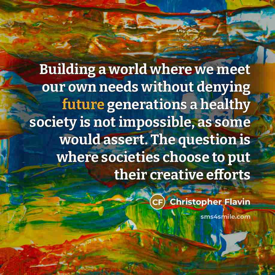 “Building a world where we meet our own needs without…” quote by Christopher Flavin