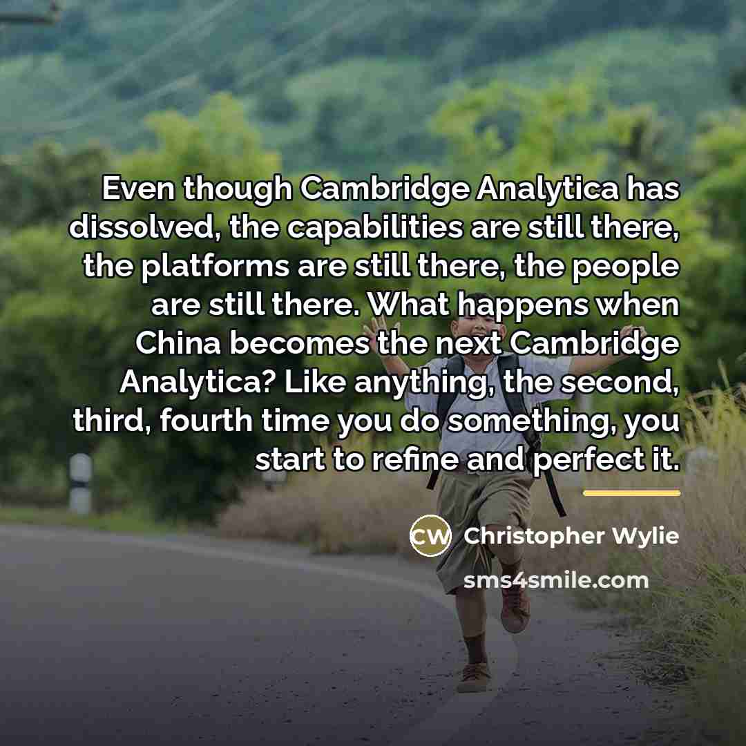 “Even though Cambridge Analytica has dissolved, the capabilities are still…” quote by Christopher Wylie