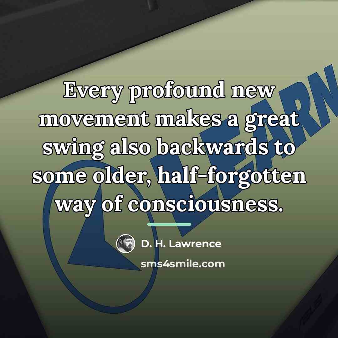 “Every profound new movement makes a great swing also backwards…” quote by D. H. Lawrence