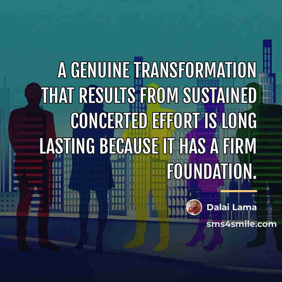 “A genuine transformation that results from sustained concerted effort is…” quote by Dalai Lama
