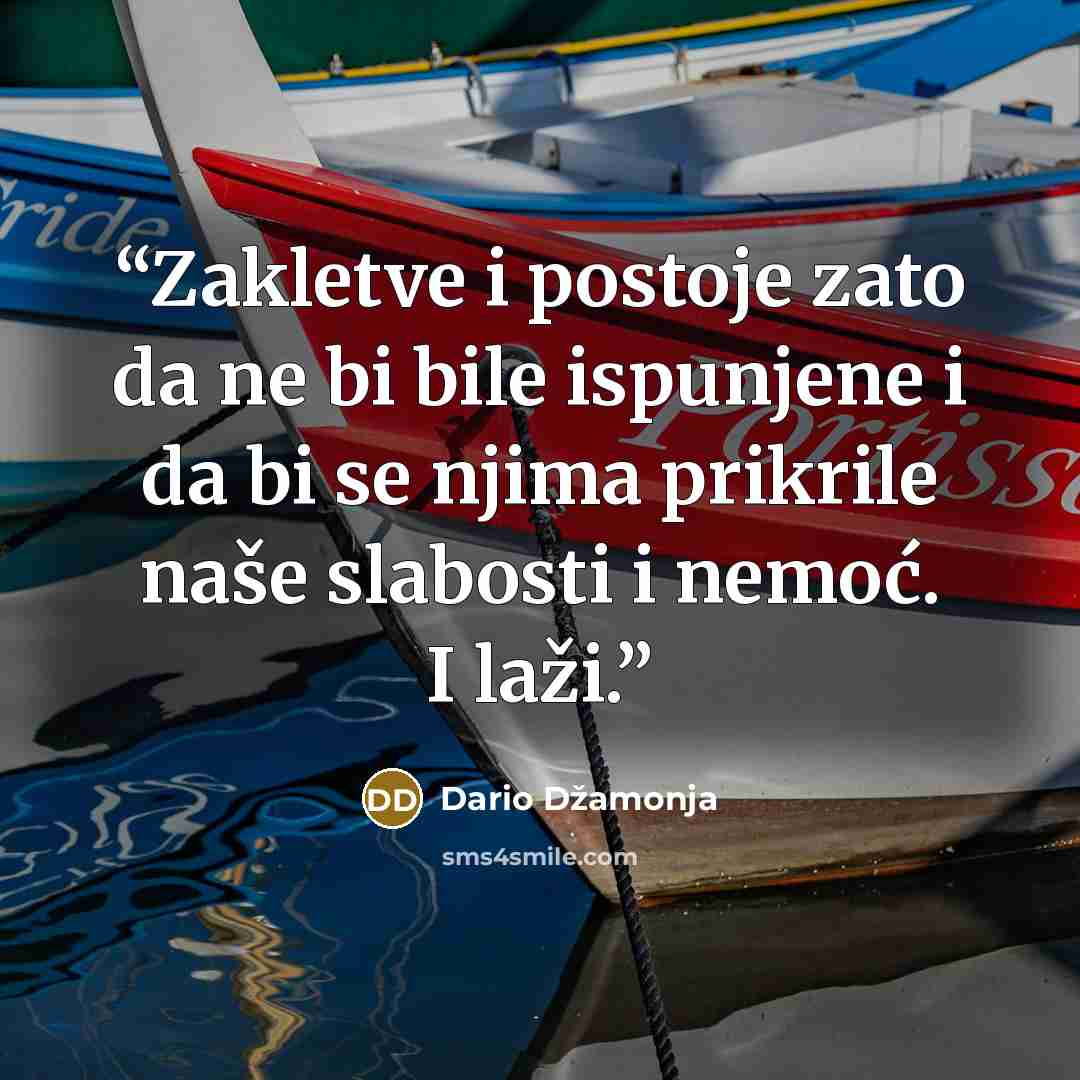 “Zakletve i postoje zato da ne bi bile ispunjene i da bi se njima prikrile naše slabosti i nemoć. I laži.” quote by Dario Džamonja