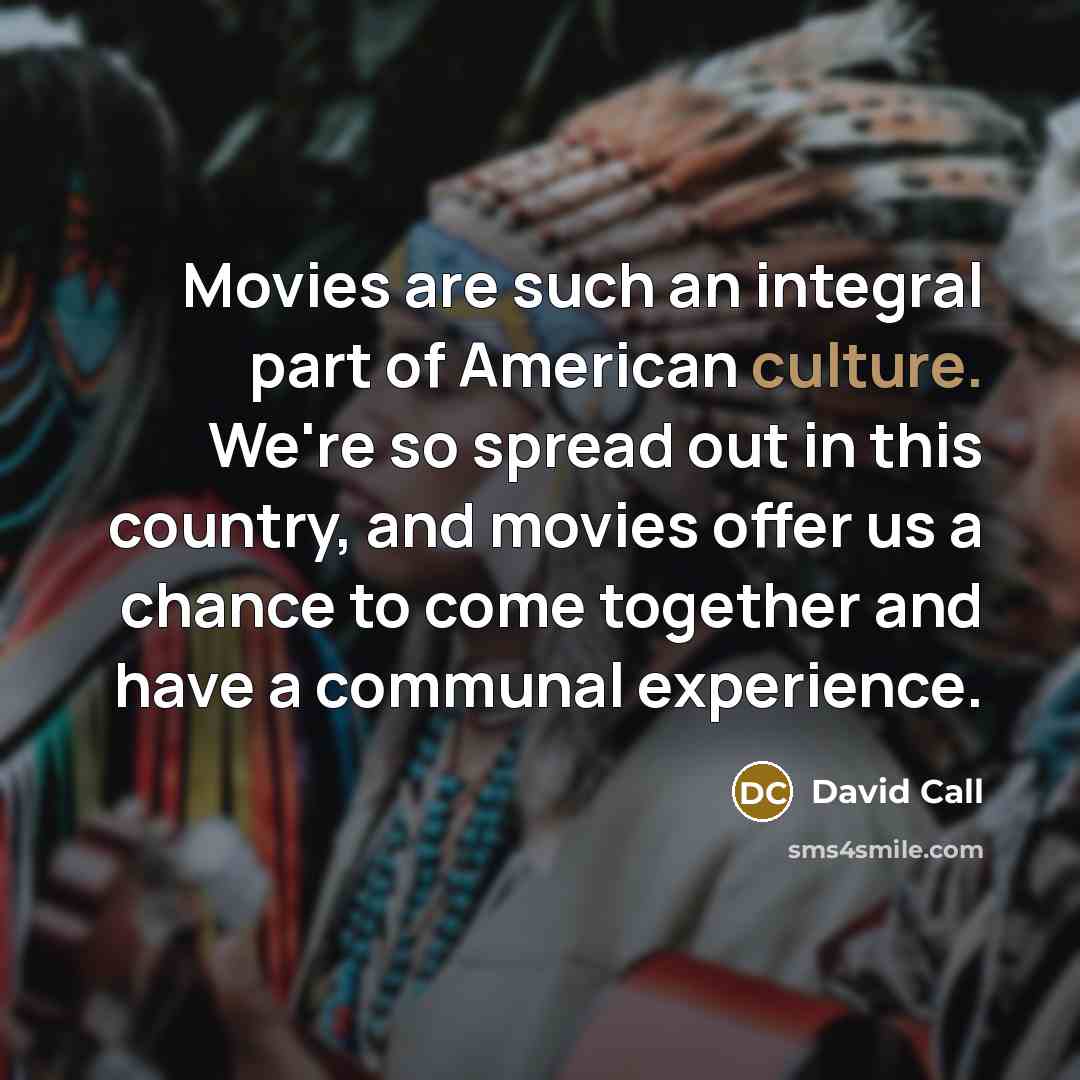 “Movies are such an integral part of American culture. We're…” quote by David Call
