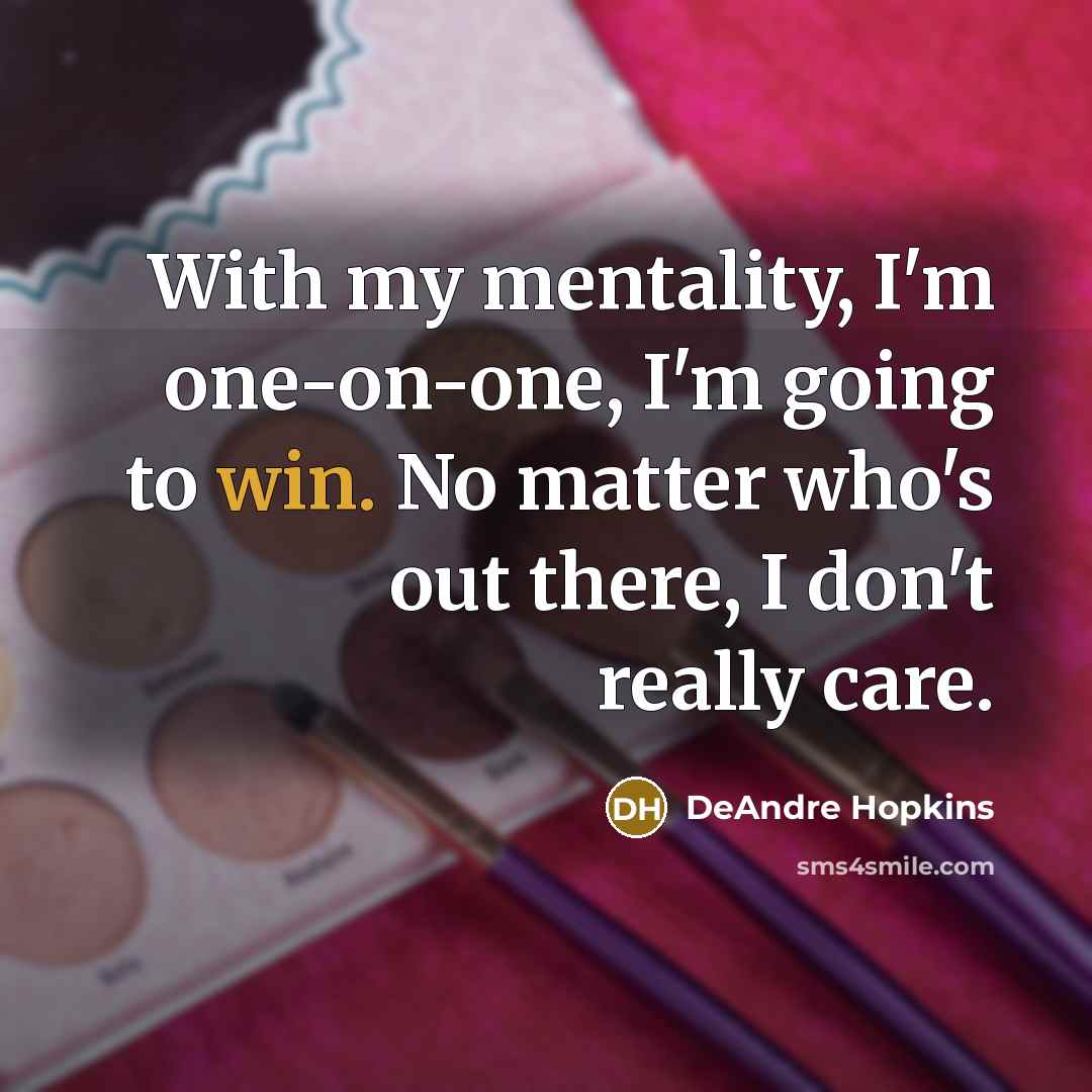 “With my mentality, I'm one-on-one, I'm going to win. No…” quote by DeAndre Hopkins