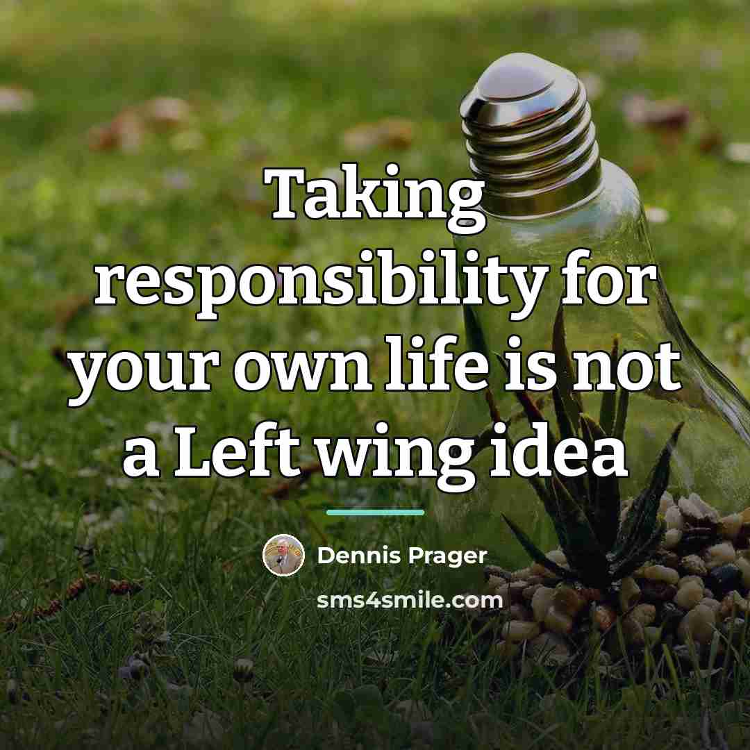 “Taking responsibility for your own life is not a Left…” quote by Dennis Prager
