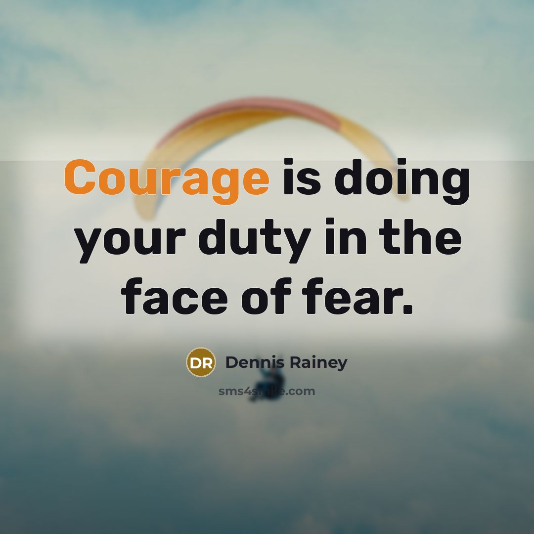 “Courage is doing your duty in the face of fear.…” quote by Dennis Rainey