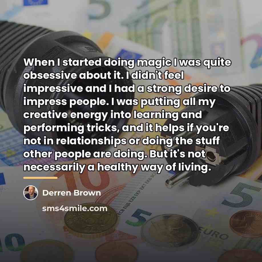 “When I started doing magic I was quite obsessive about…” quote by Derren Brown