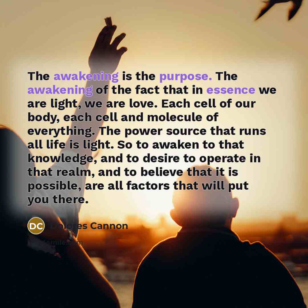 “The awakening is the purpose. The awakening of the fact…” quote by Dolores Cannon