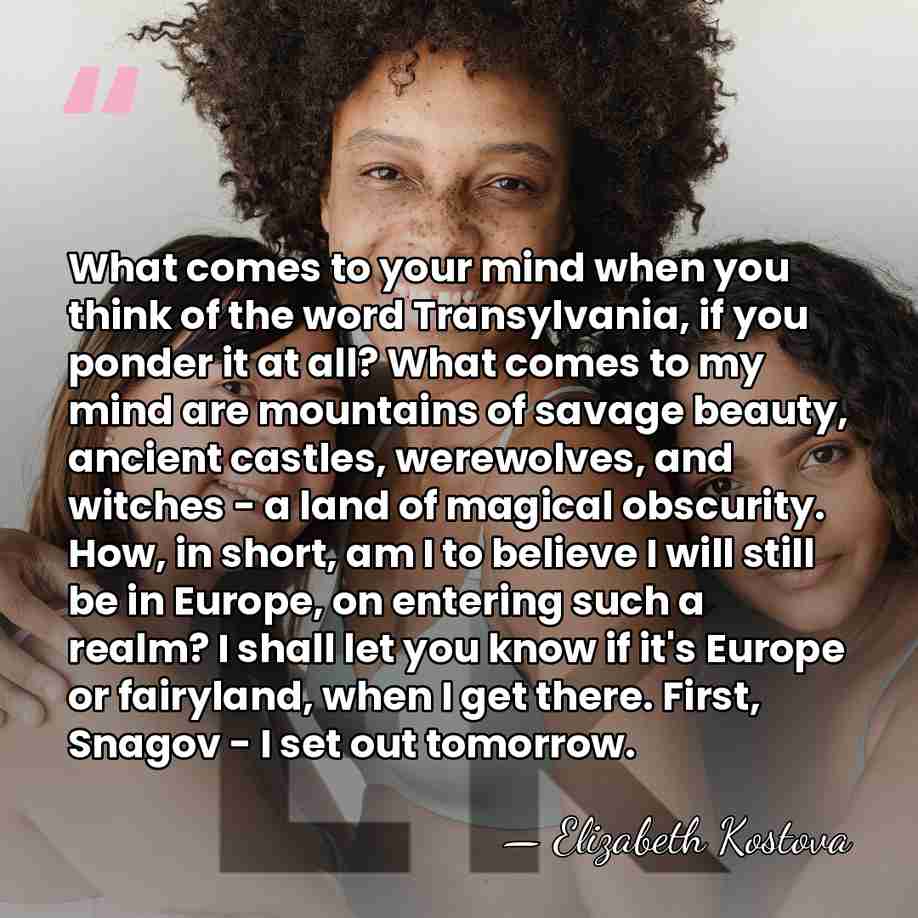 What comes to your mind when you think of the word Transylvania,&hellip; - Elizabeth Kostova