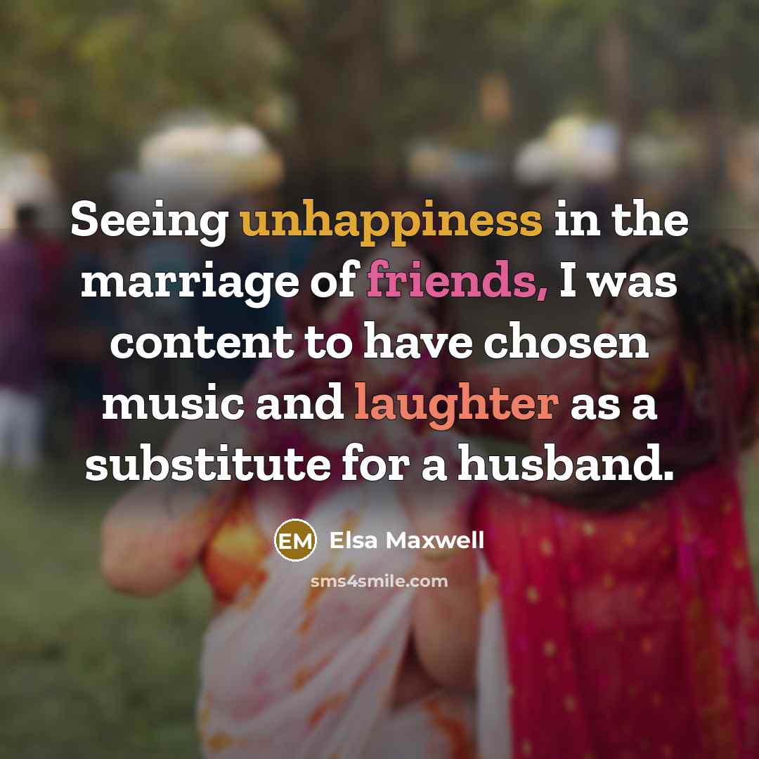 “Seeing unhappiness in the marriage of friends, I was content…” quote by Elsa Maxwell