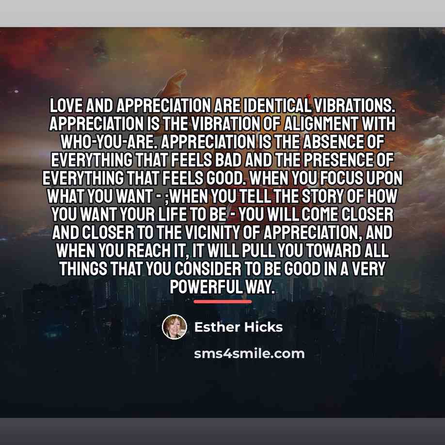 “Love and appreciation are identical vibrations. Appreciation is the vibration…” quote by Esther Hicks