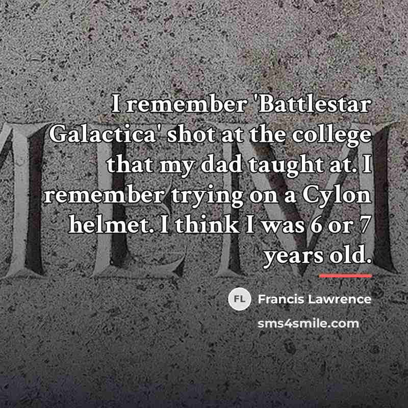 “I remember 'Battlestar Galactica' shot at the college that my…” quote by Francis Lawrence