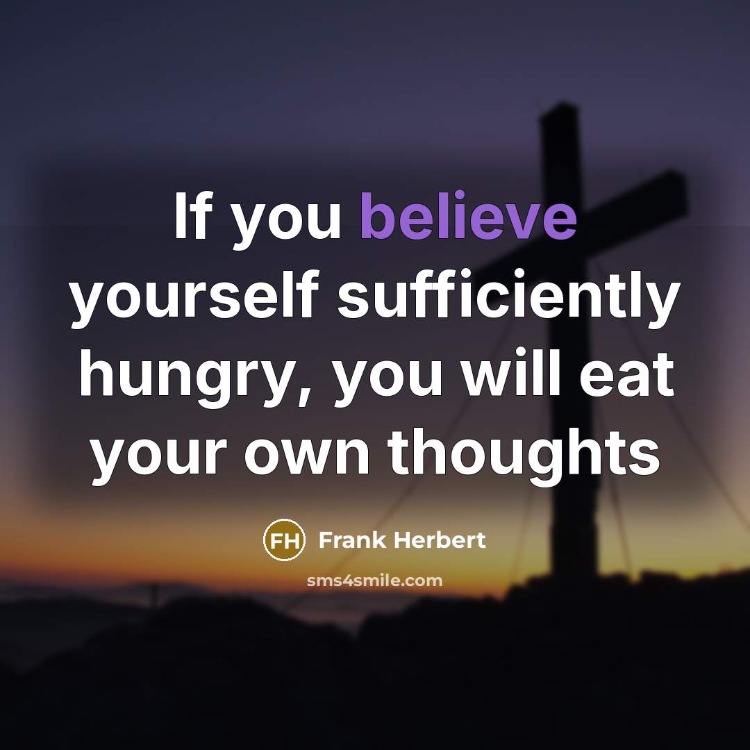 “If you believe yourself sufficiently hungry, you will eat your…” quote by Frank Herbert