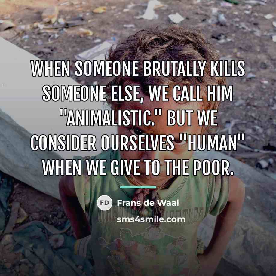 “When someone brutally kills someone else, we call him "animalistic."…” quote by Frans de Waal