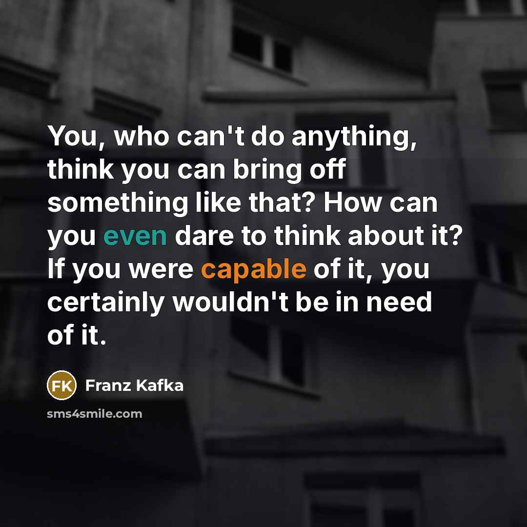 “You, who can't do anything, think you can bring off…” quote by Franz Kafka