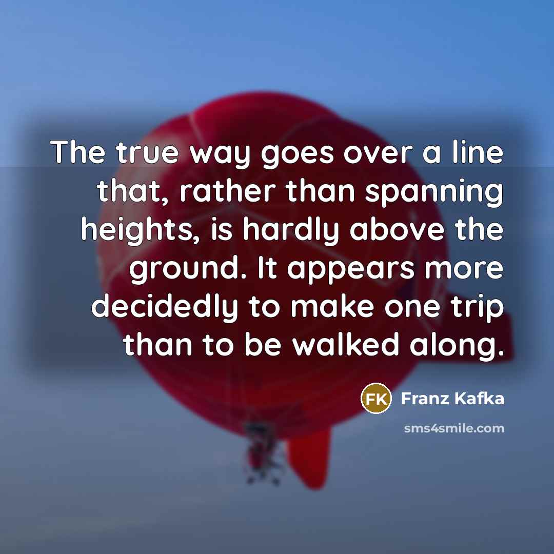 “The true way goes over a line that, rather than…” quote by Franz Kafka