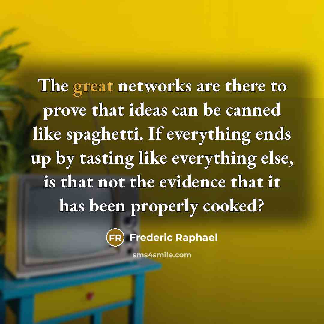 “The great networks are there to prove that ideas can…” quote by Frederic Raphael