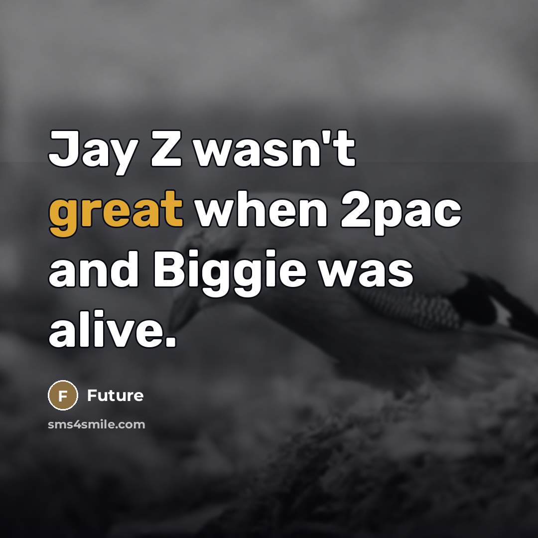 “Jay Z wasn't great when 2pac and Biggie was alive.…” quote by Future