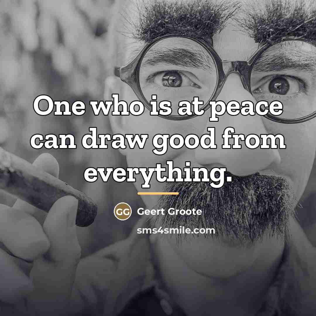 “One who is at peace can draw good from everything.…” quote by Anonymous