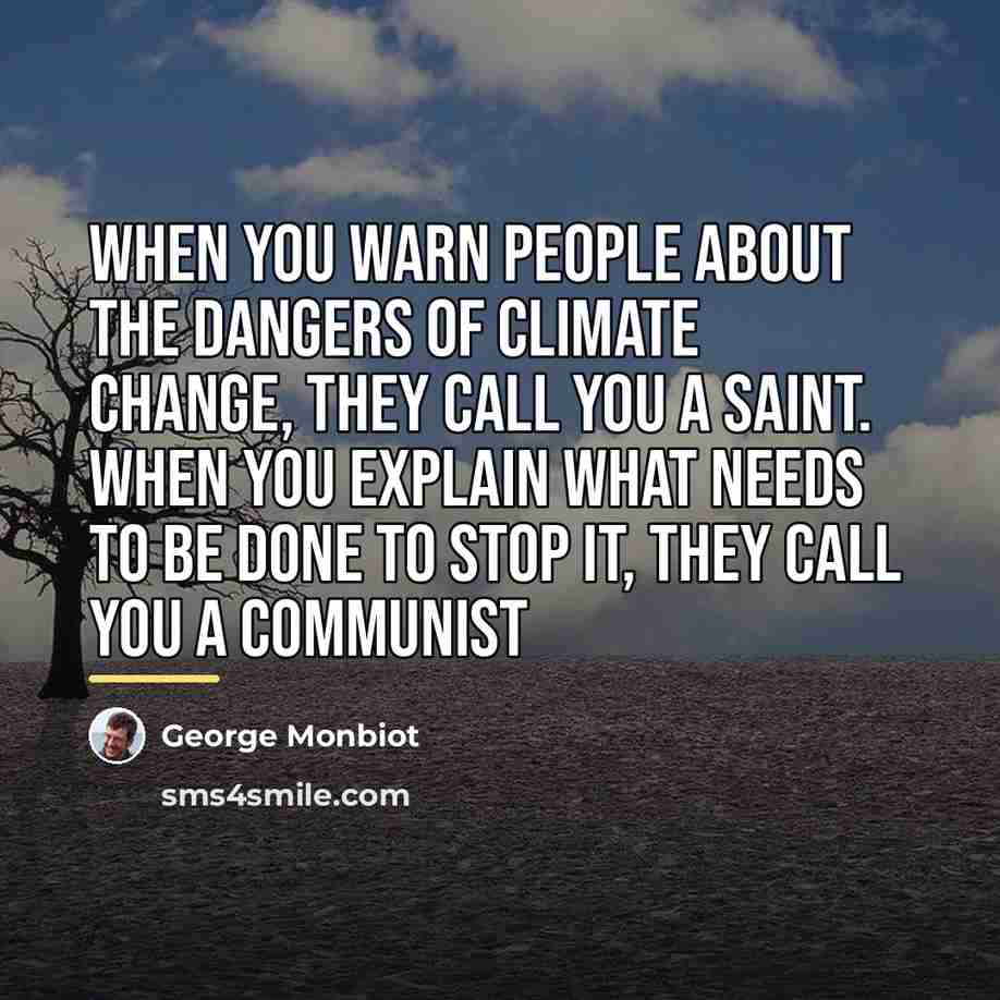 “When you warn people about the dangers of climate change,…” quote by George Monbiot