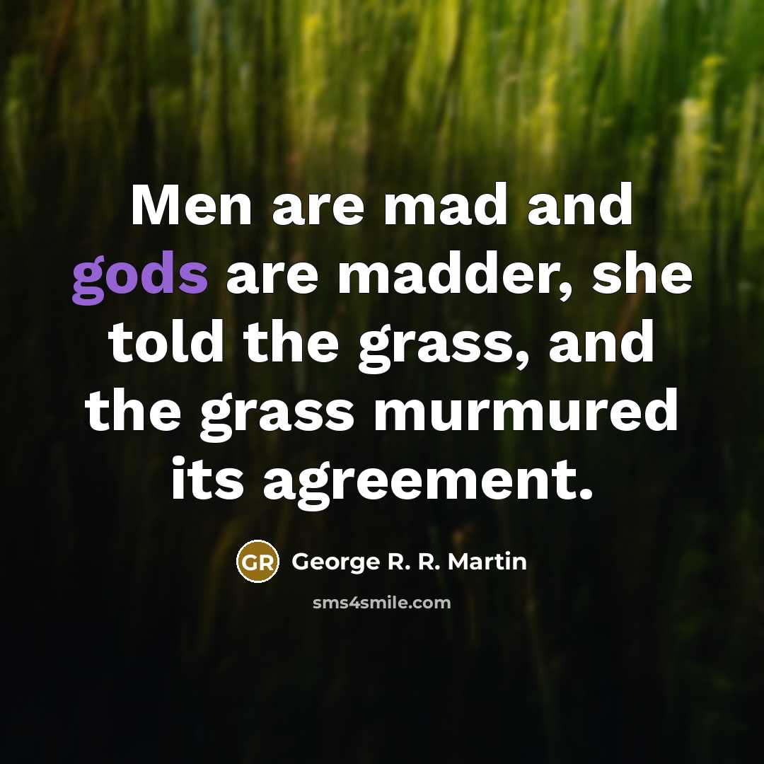 “Men are mad and gods are madder, she told the…” quote by George R. R. Martin