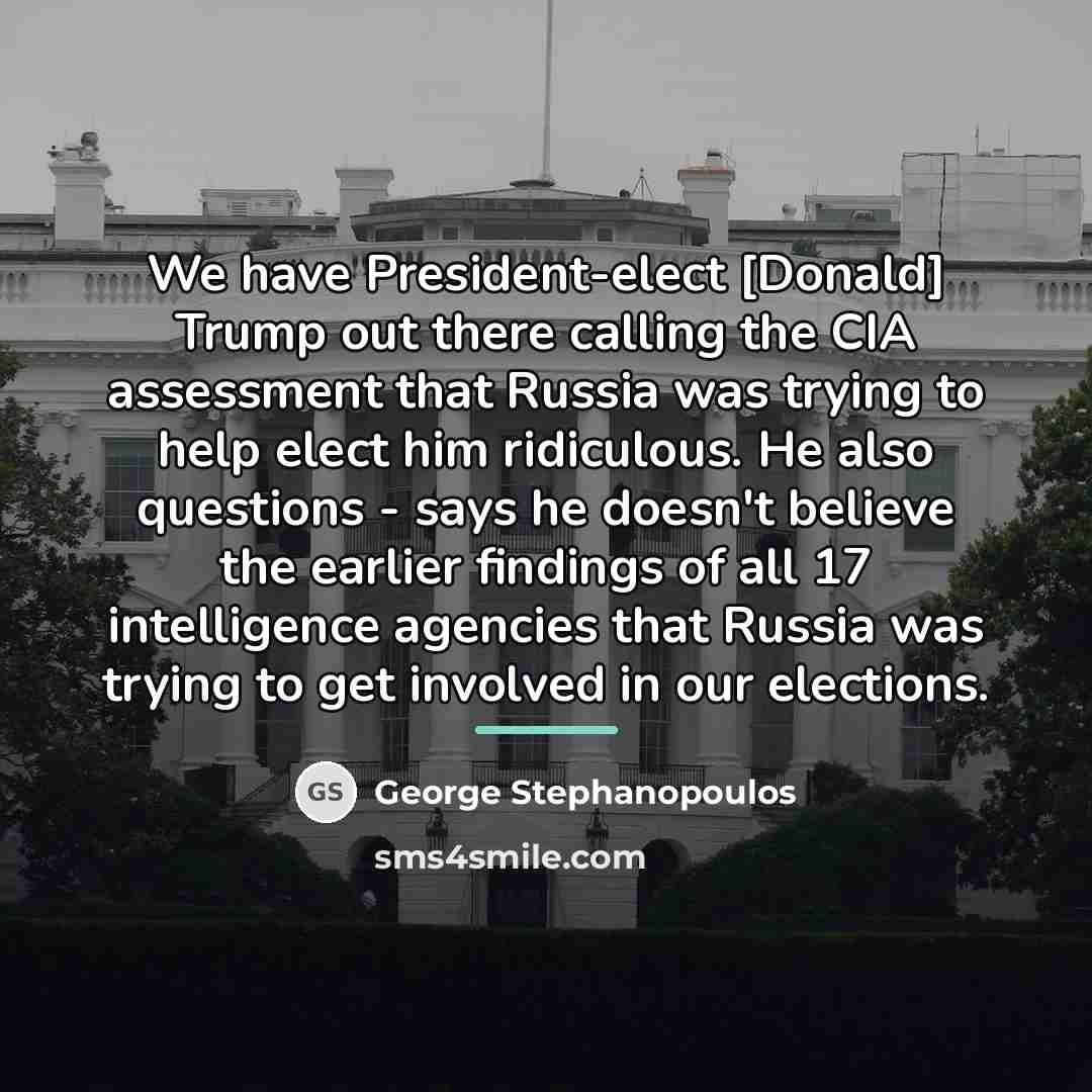 “We have President-elect [Donald] Trump out there calling the CIA…” quote by George Stephanopoulos