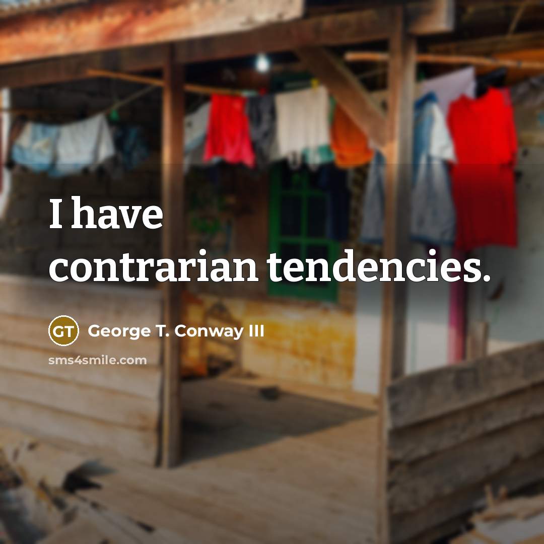 “I have contrarian tendencies.” quote by George T. Conway III