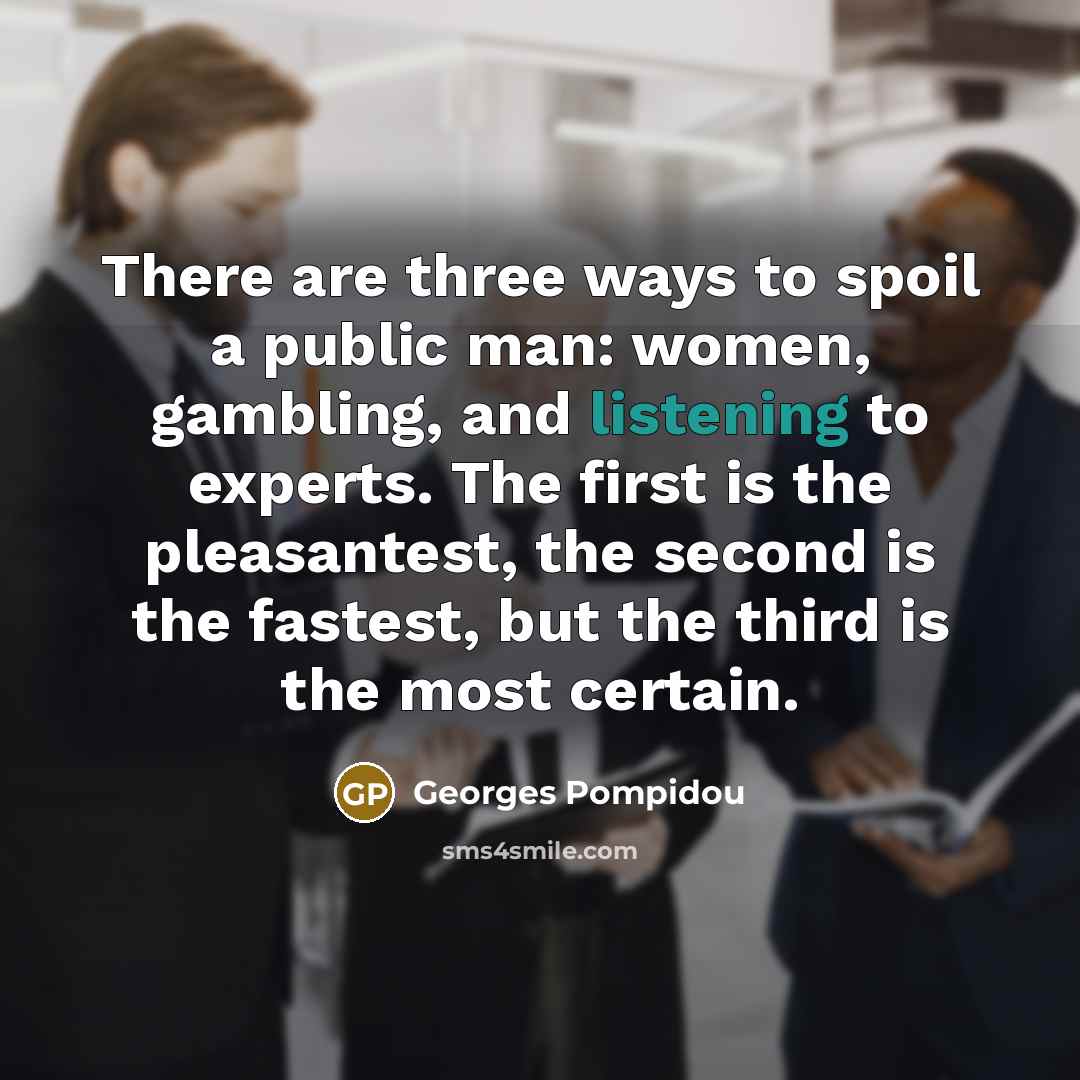 “There are three ways to spoil a public man: women,…” quote by Georges Pompidou
