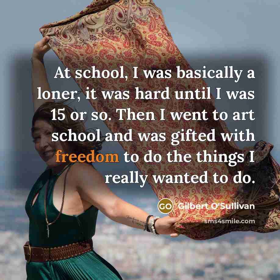 “At school, I was basically a loner, it was hard…” quote by Gilbert O'Sullivan