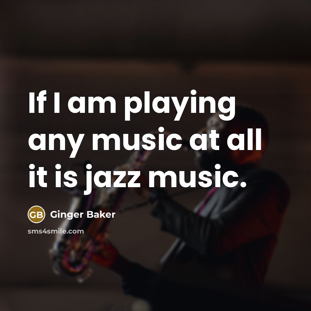 “If I am playing any music at all it is…” quote by Ginger Baker