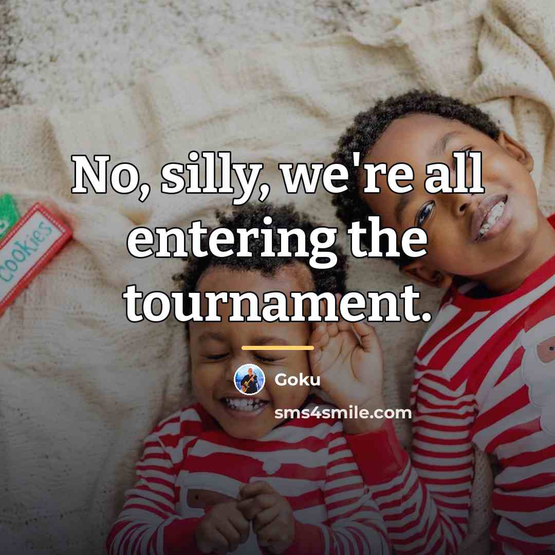 “No, silly, we're all entering the tournament.…” quote by Goku