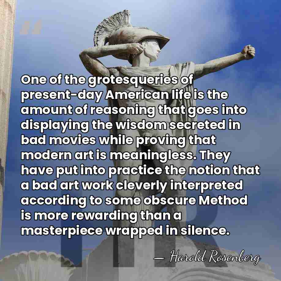 One of the grotesqueries of present-day American life is the amount of&hellip; - Harold Rosenberg