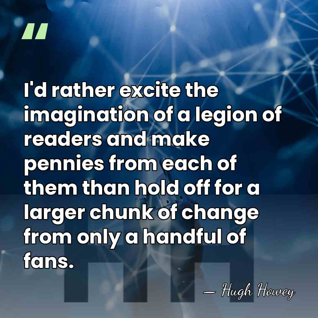 I'd rather excite the imagination of a legion of readers and make&hellip; - Hugh Howey