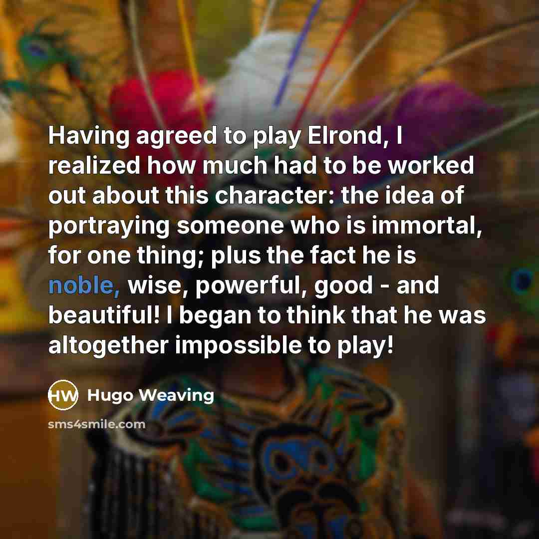 “Having agreed to play Elrond, I realized how much had…” quote by Hugo Weaving