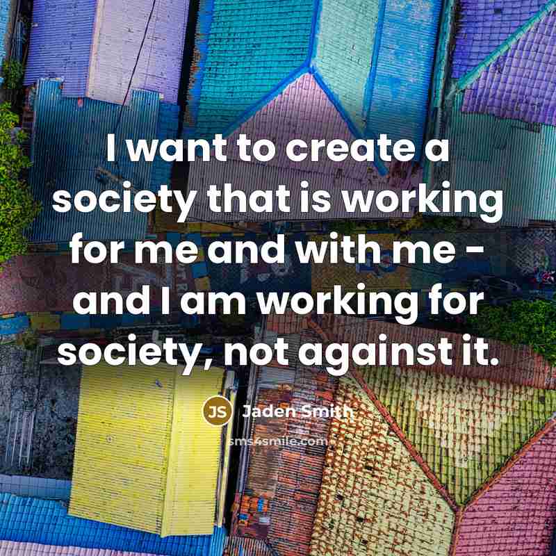 “I want to create a society that is working for…” quote by Jaden Smith