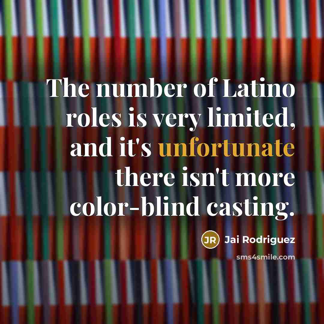“The number of Latino roles is very limited, and it's unfortunate there isn't more color-blind casting.” quote by Jai Rodriguez