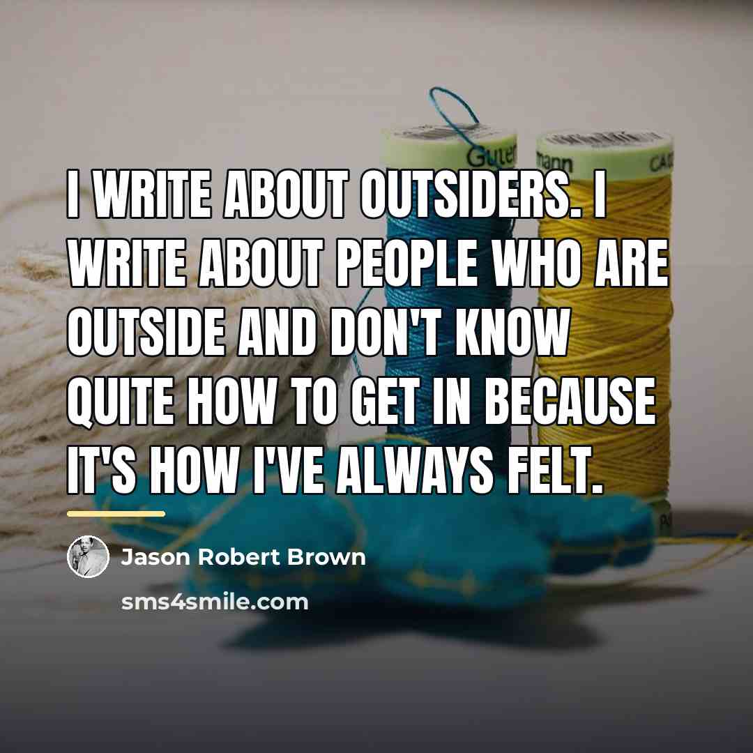 “I write about outsiders. I write about people who are…” quote by Jason Robert Brown