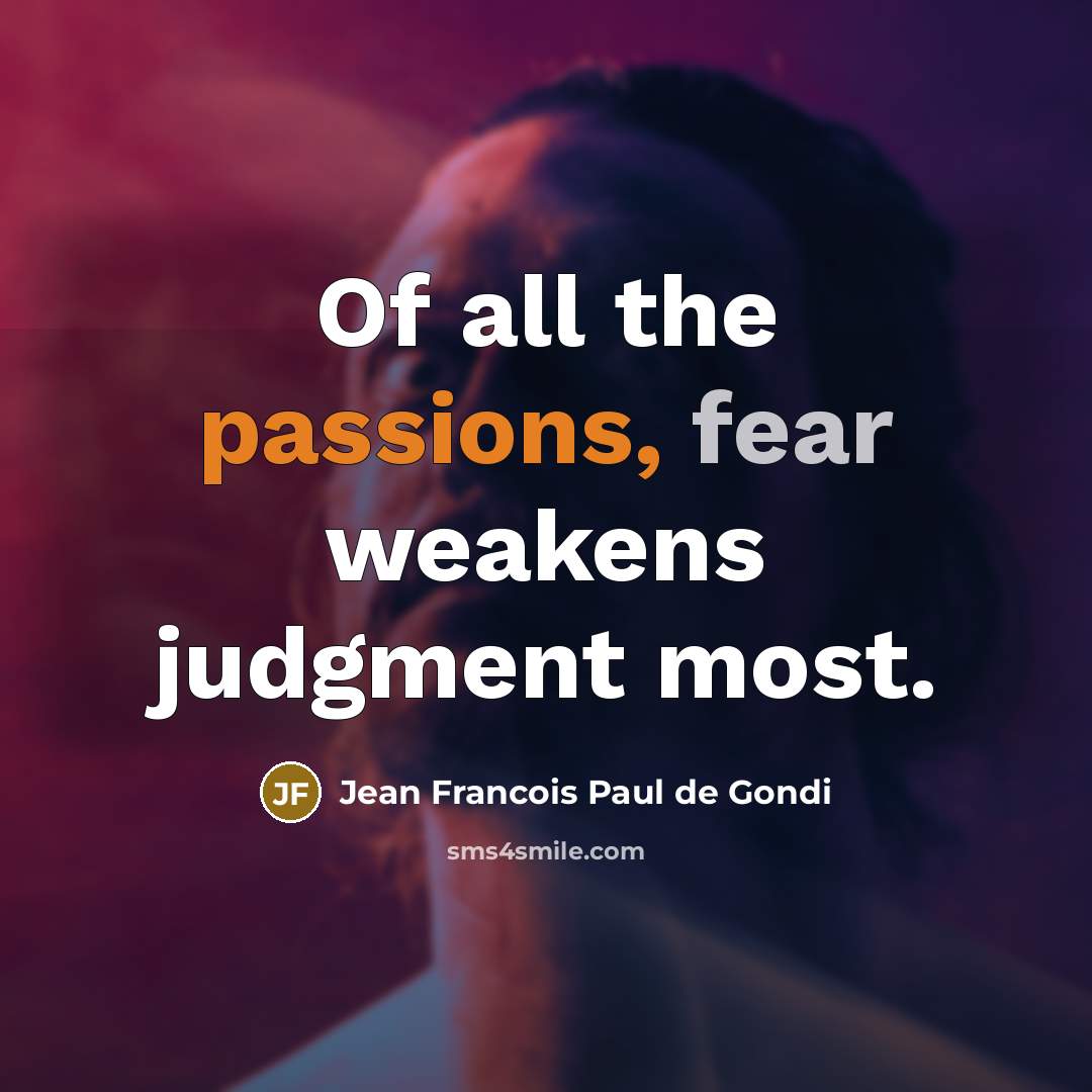 “Of all the passions, fear weakens judgment most.…” quote by Jean Francois Paul de Gondi