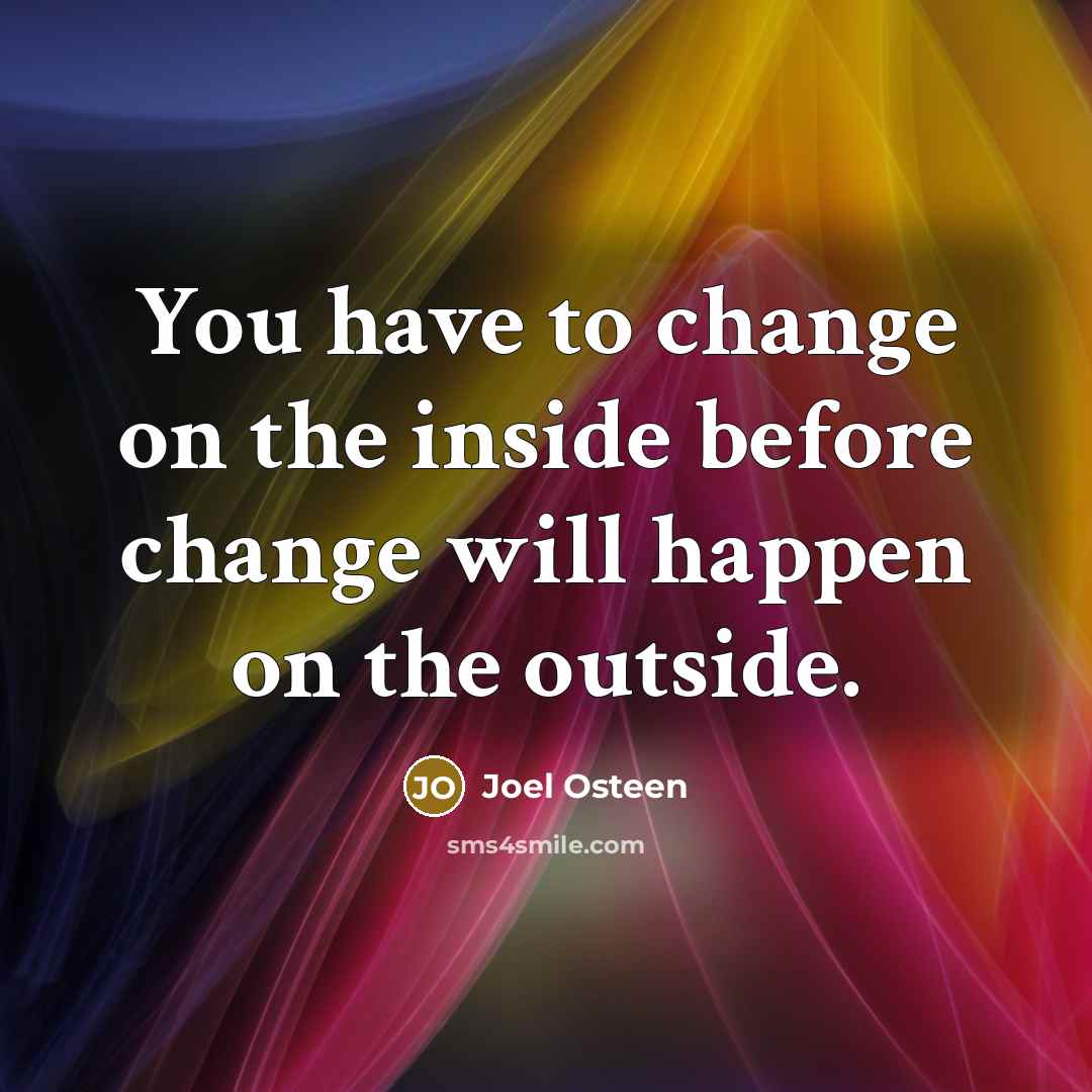 “You have to change on the inside before change will…” quote by Joel Osteen