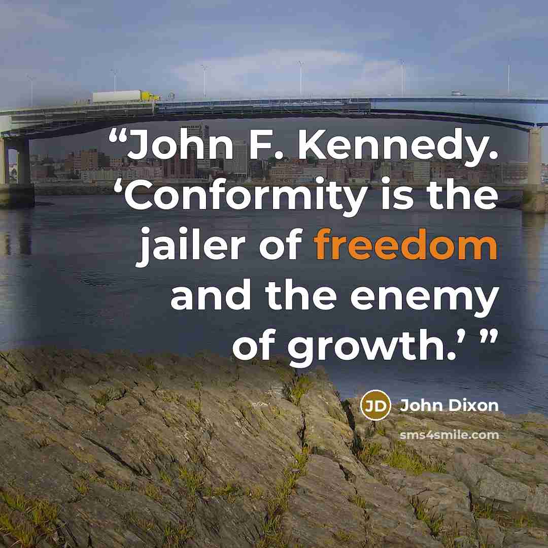 “John F. Kennedy. ‘Conformity is the jailer of freedom and the enemy of growth.’” quote by John Dixon