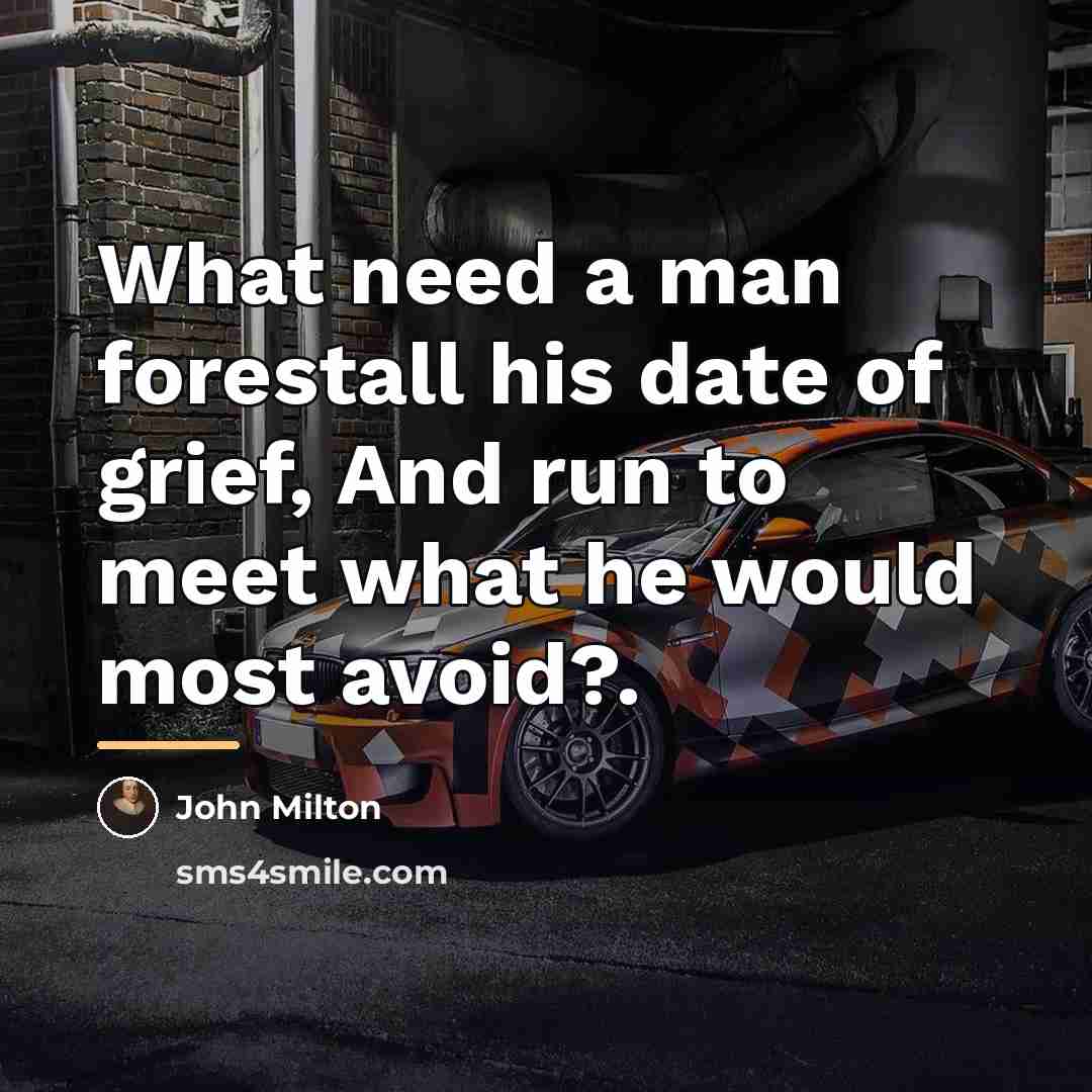 “What need a man forestall his date of grief, And…” quote by John Milton