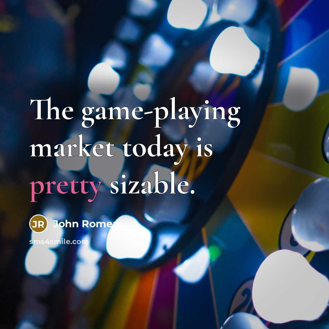 “The game-playing market today is pretty sizable.…” quote by John Romero
