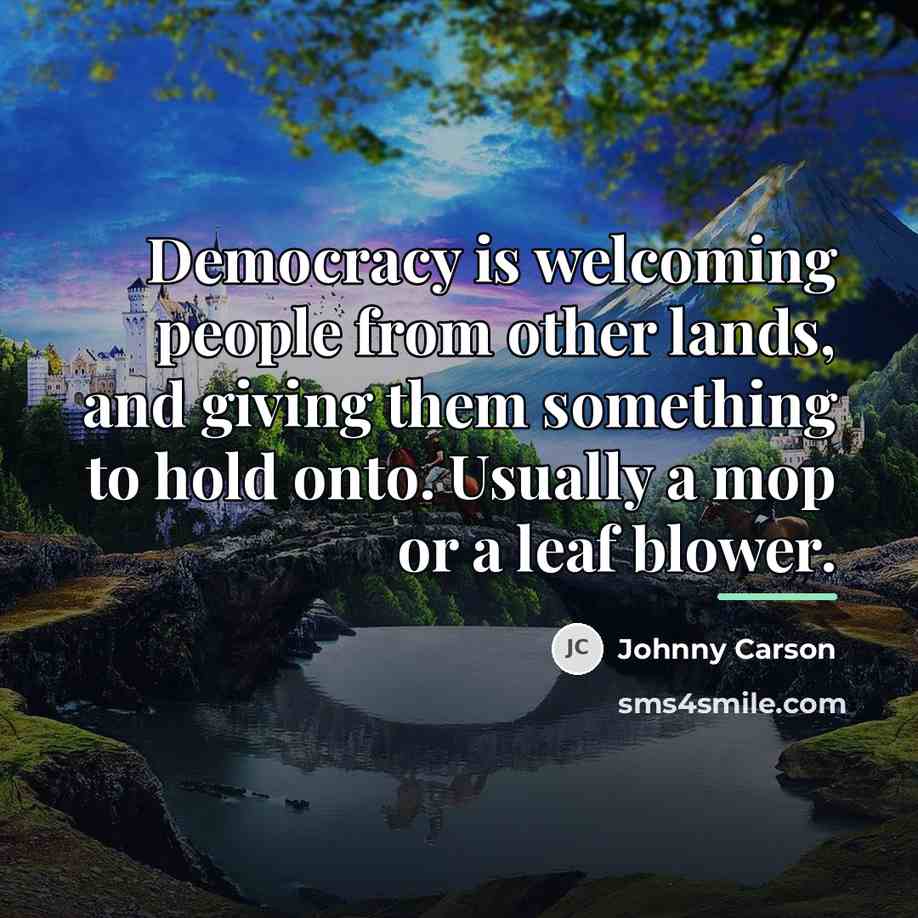 “Democracy is welcoming people from other lands, and giving them…” quote by Johnny Carson