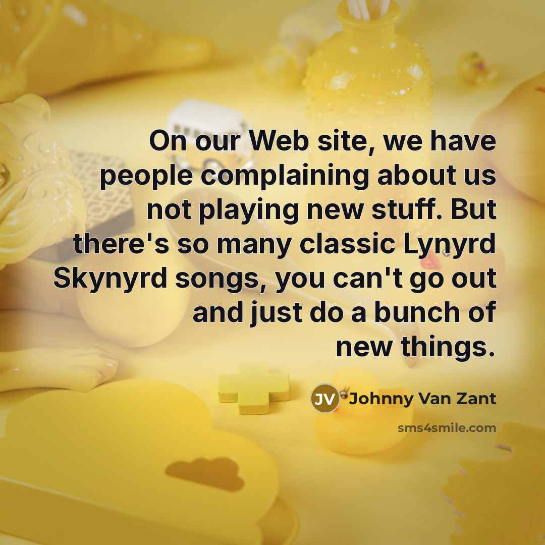 “On our Web site, we have people complaining about us…” quote by Johnny Van Zant