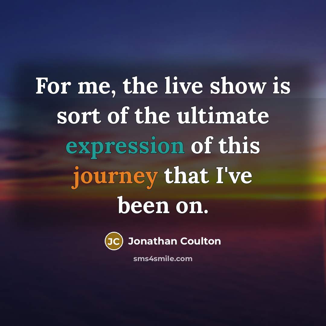 “For me, the live show is sort of the ultimate…” quote by Jonathan Coulton